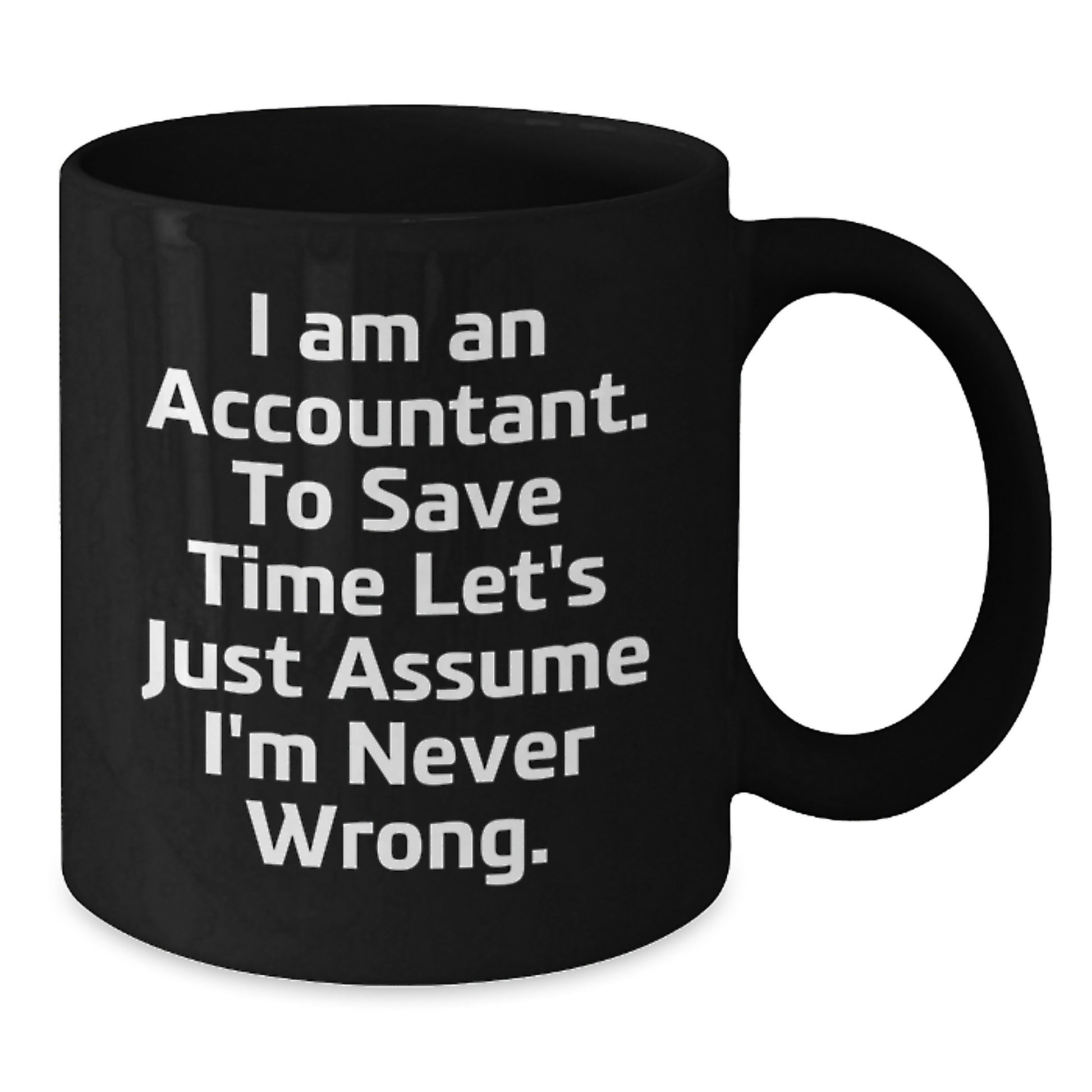 Funny Accountant Gifts for Men or Women, Black Coffee Mug 'I Am An Accountant. To Save Time Let's Just Assume I'm Never Wrong.' Graduation Unique Gifts from Friends - Additional