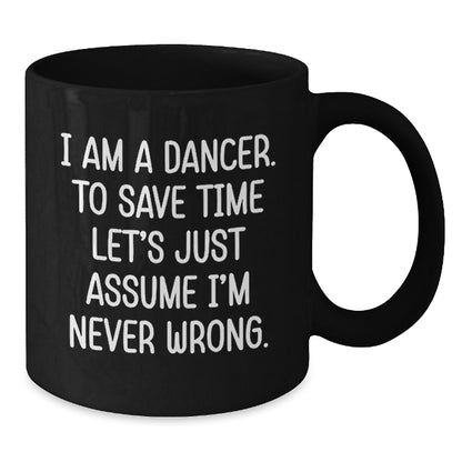 Funny Dancer Gifts from Friends to Birthday Dancer, Black Coffee Mug with 'I Am A Dancer. To Save Time Let's Just Assume I'm Never Wrong.' Quote, Gifts for Dancer - Additional