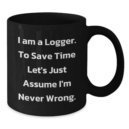 Funny Logger Gifts from Friends - I'm Never Wrong Black Coffee Mug for Graduation - Additional