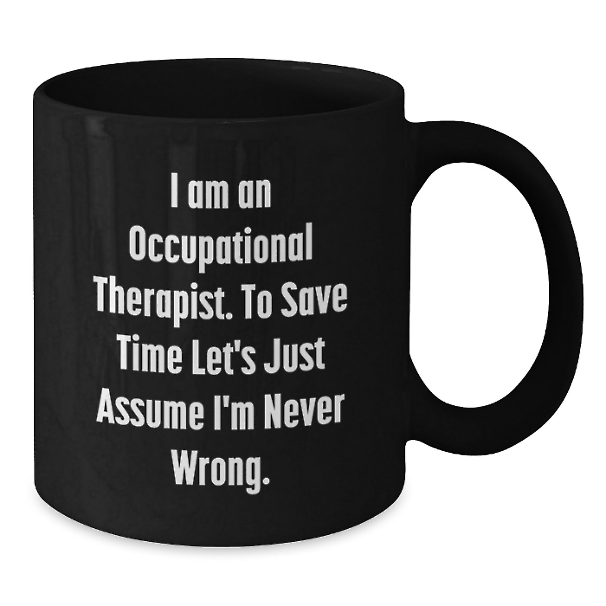 Occupational Therapist Gifts from Friends Christmas Unique Mugs - Funny Quote 'I Am An Occupational Therapist. To Save Time Let's Just Assume I'm Never Wrong.' for Occupational Therapist Men or Women - Additional