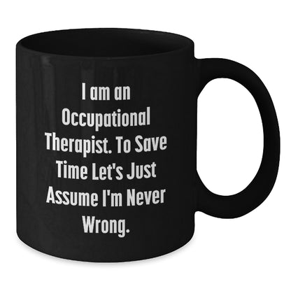 Occupational Therapist Gifts from Friends Christmas Unique Mugs - Funny Quote 'I Am An Occupational Therapist. To Save Time Let's Just Assume I'm Never Wrong.' for Occupational Therapist Men or Women - Additional