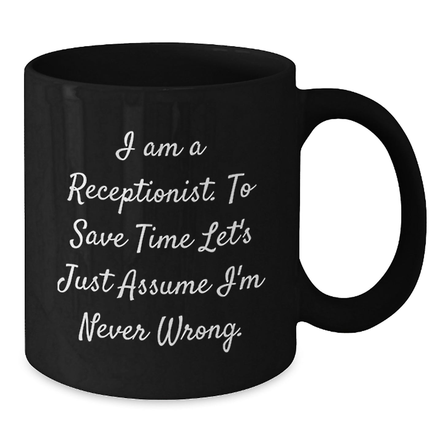 Funny Receptionist Gifts, 'I Am A Receptionist. To Save Time Let's Just Assume I'm Never Wrong.' Black Coffee Mugs for Graduation, Gifts from Friends, Women, or Coworkers - Additional