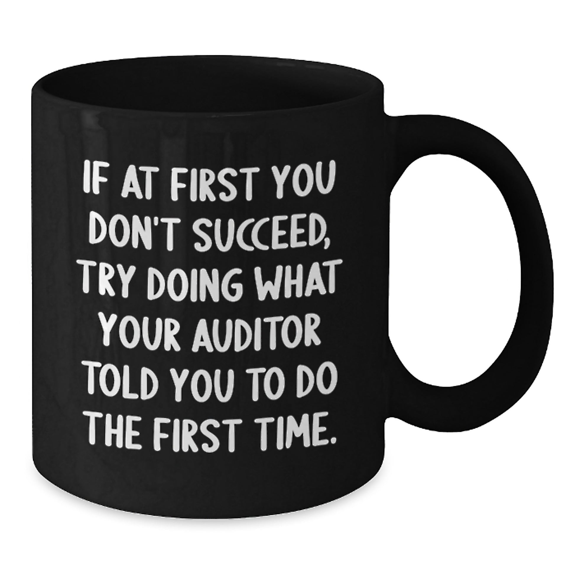 Funny Auditor Gifts from Friends to Graduates - Black Coffee Mug, If At First You Don't Succeed, Try Doing What Your Auditor Told You To Do The First Time. - Gifts for Auditor - Additional