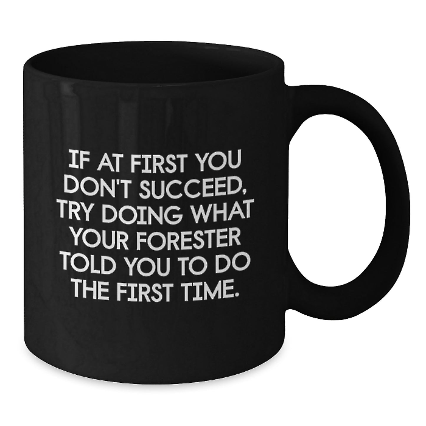 Gifts for Forester Funny Coffee Mug, Forester Gifts from Friends, Black Ceramic Mug with Christmas Humor - If At First You Don't Succeed, Try Doing What Your Forester Told You To Do The First Time. - Additional