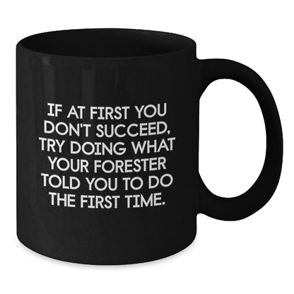 Gifts for Forester Funny Coffee Mug, Forester Gifts from Friends, Black Ceramic Mug with Christmas Humor - If At First You Don't Succeed, Try Doing What Your Forester Told You To Do The First Time. - Additional