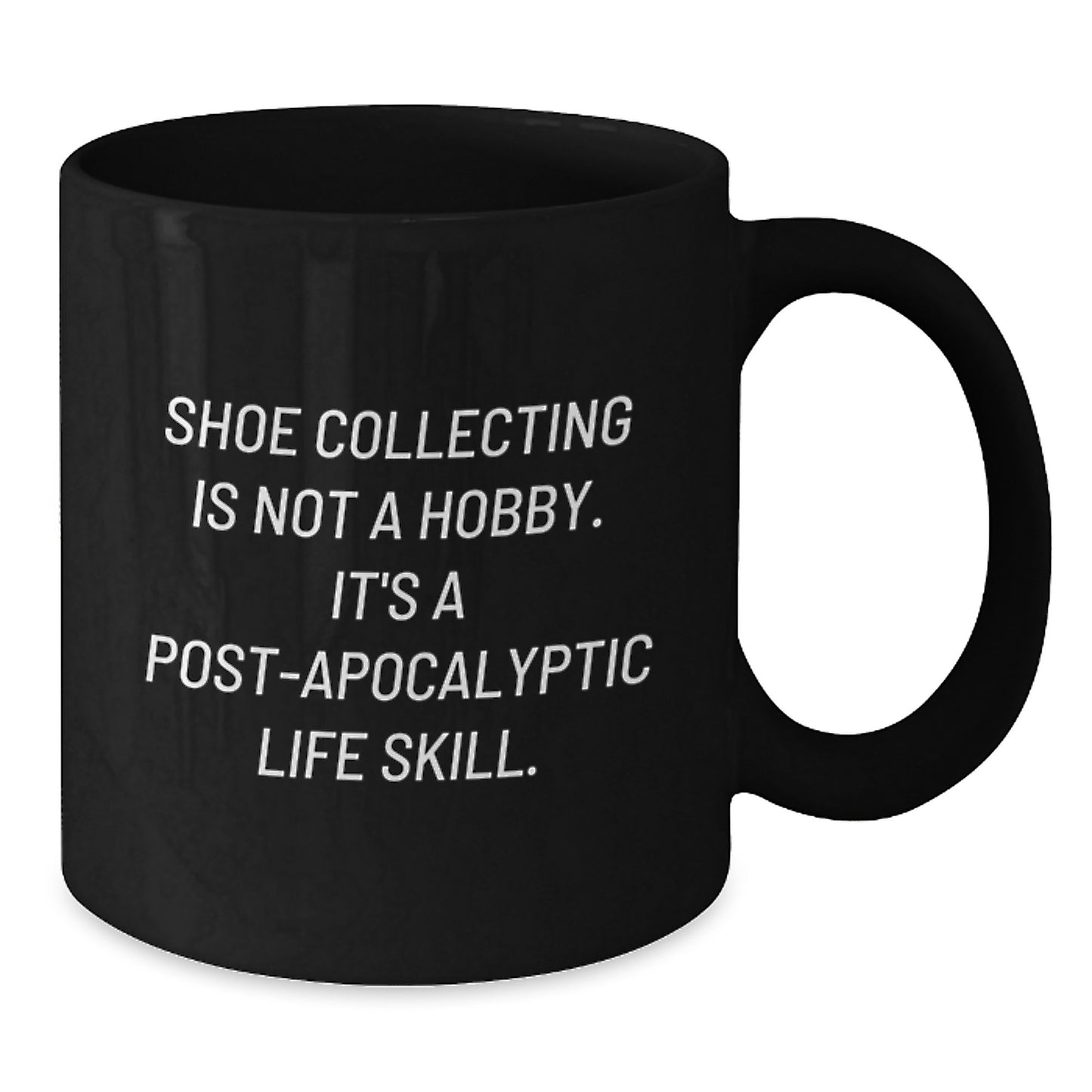 Funny Shoe Collecting Gifts from Friends for Shoe Collecting Enthusiasts, Black Coffee Mug, 'Shoe Collecting Is Not A Hobby. It's A Post-apocalyptic Life Skill.' - Graduation Unique Gifts - Additional