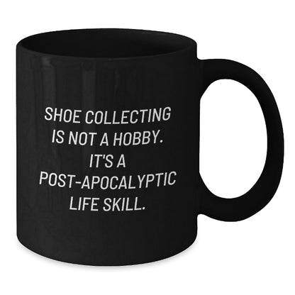 Funny Shoe Collecting Gifts from Friends for Shoe Collecting Enthusiasts, Black Coffee Mug, 'Shoe Collecting Is Not A Hobby. It's A Post-apocalyptic Life Skill.' - Graduation Unique Gifts - Additional