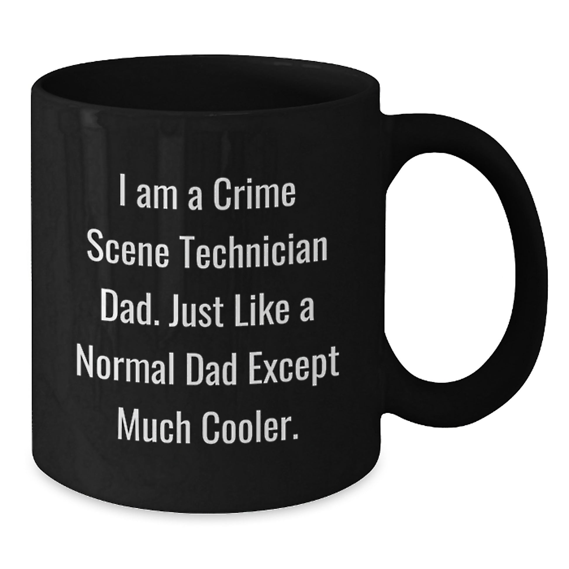 Funny Crime Scene Technician Dad Gifts - Black Coffee Mug for Graduation, 'I Am A Crime Scene Technician Dad. Just Like A Normal Dad Except Much Cooler.' - Additional