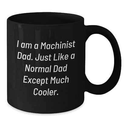 Funny Machinist Gifts from Dad for Christmas, Unique Black Coffee Mug Quote, 'I Am A Machinist Dad. Just Like A Normal Dad Except Much Cooler.' - Additional