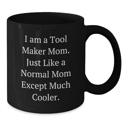 Tool Maker Gifts from Mom, Funny Black Coffee Mug for Graduation, 'I Am A Tool Maker Mom...' - 11oz or 15oz Microwave Dishwasher Safe - Additional