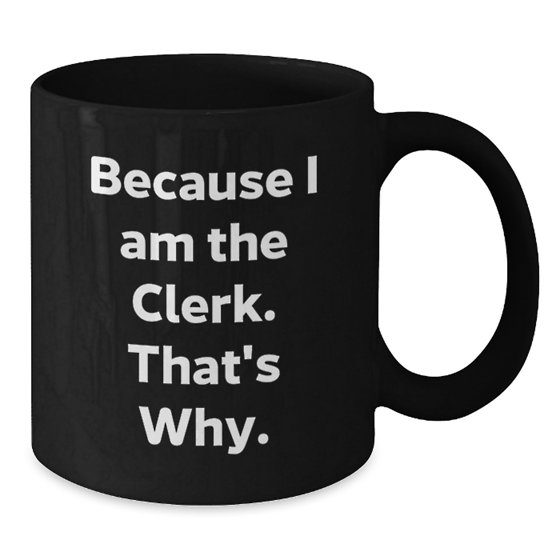 Funny Clerk Gifts, Black Coffee Mugs, Because I Am The Clerk That's Why, Christmas Unique Presents - Additional