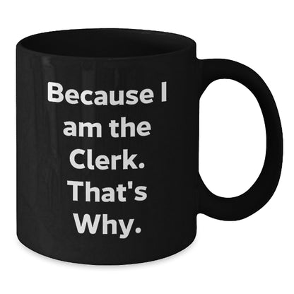 Funny Clerk Gifts, Black Coffee Mugs, Because I Am The Clerk That's Why, Christmas Unique Presents - Additional