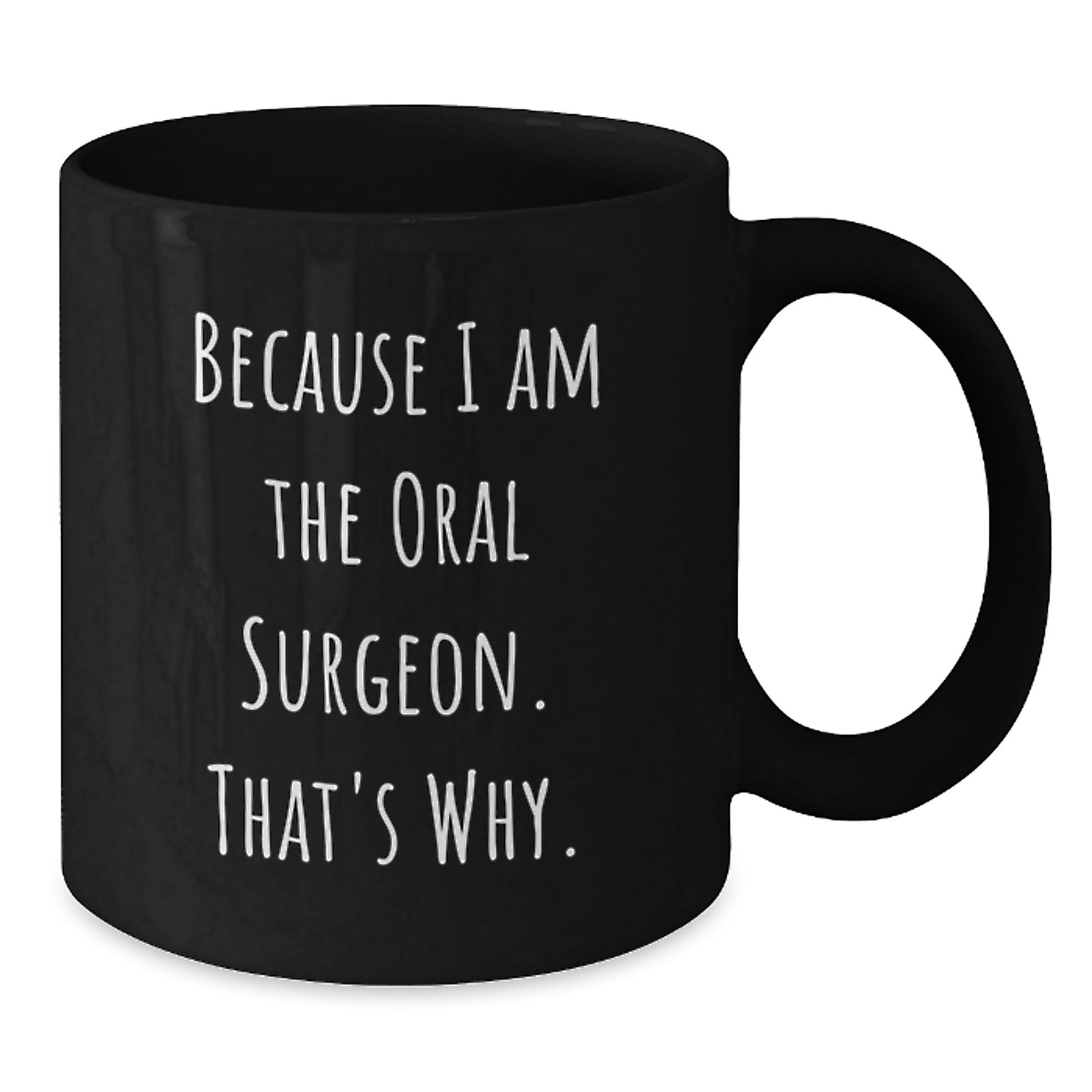 Funny Oral Surgeon Gifts from Friends and Family for Graduation Unique Black Coffee Mugs, 'Because I Am The Oral Surgeon. That's Why.' - Additional