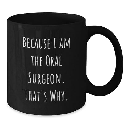 Funny Oral Surgeon Gifts from Friends and Family for Graduation Unique Black Coffee Mugs, 'Because I Am The Oral Surgeon. That's Why.' - Additional