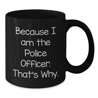 Police Officer Gifts for Graduation, Funny Black Coffee Mug Quotes, 'Because I Am The Police Officer. That's Why.' from Friends, Coworkers, or Family - Additional