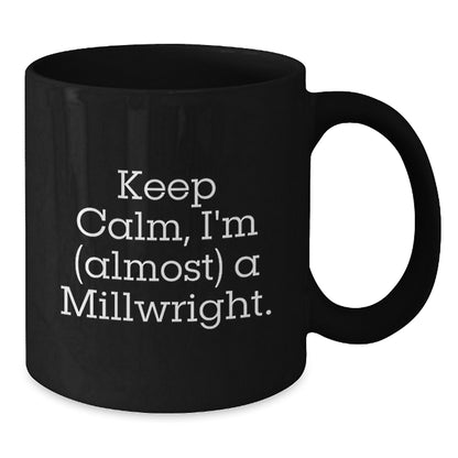 Funny Millwright Gifts from Friends and Family - 'Keep Calm, I'm (almost) A Millwright.' Black Coffee Mug for Millwrights, Graduation Unique Gifts - Additional