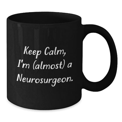 Funny Neurosurgeon Gifts for Men - Keep Calm, I'm (almost) A Neurosurgeon. Black Coffee Mug - Christmas Unique Gifts from Friends - Additional