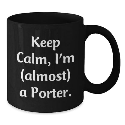 Funny Porter Gifts, Black Coffee Mugs for Men, Women, Friends, Christmas Unique Gifts from Friends to Porter, Keep Calm I'm almost a Porter Mugs - Additional