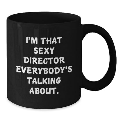 Funny Director Gifts for Him, Unique Black Coffee Mug, I'm That Sexy Director Everybody's Talking About - Gifts from Friends, Coworkers, Family for Men, Christmas Unique Gifts - Additional