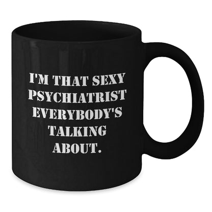Funny Psychiatrist Gifts for Men - Sexy Psychiatrist Quote Black Coffee Mug, 11oz or 15oz, Christmas Unique Gifts from Friends to Psychiatrist - Additional