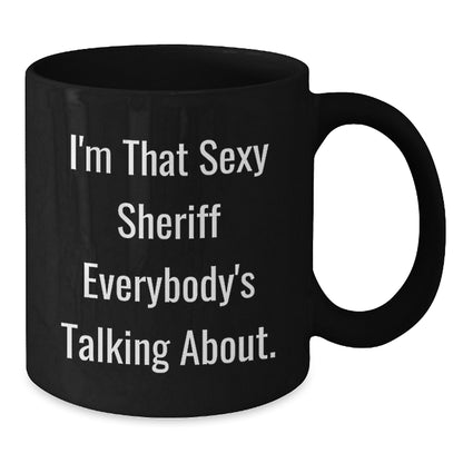 Funny Sheriff Gifts, I'm That Sexy Sheriff Everybody's Talking About. Black Coffee Mugs for Sheriff Lovers, Gifts from Friends, Unique Graduation Gifts - Additional