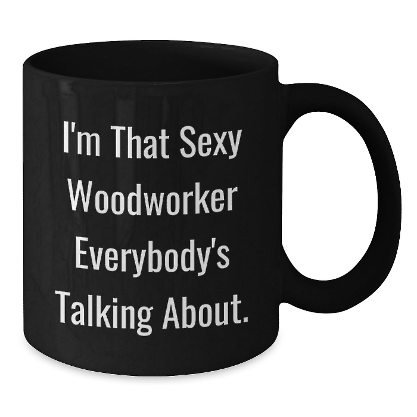 Woodworker's Sexy Mug, Funny Quote Gifts from Friends, Unique Graduation Gifts for Woodworker, I'm That Sexy Woodworker Everybody's Talking About. - Additional