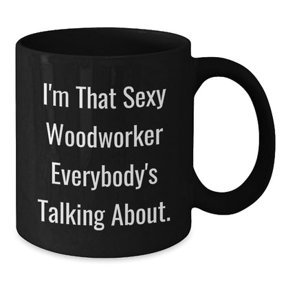 Woodworker's Sexy Mug, Funny Quote Gifts from Friends, Unique Graduation Gifts for Woodworker, I'm That Sexy Woodworker Everybody's Talking About. - Additional