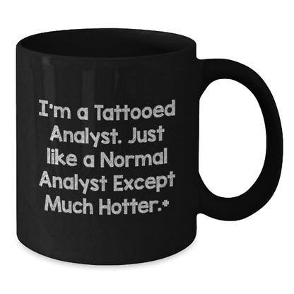 Funny Analyst Gifts for Men, Women, or Coworkers - I'm A Tattooed Analyst. Just Like A Normal Analyst Except Much Hotter., Black Coffee Mug for Birthday, Gifts from Friends or Family - Additional