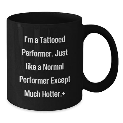 Funny Gifts for Performers - 'I'm A Tattooed Performer... Much Hotter!' Black Coffee Mug, Perfect Christmas Unique Gifts from Friends - Additional