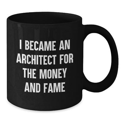 Funny Architect Gifts from Friends - I Became An Architect For The Money And Fame - Unique Black Coffee Mug for Christmas - Additional