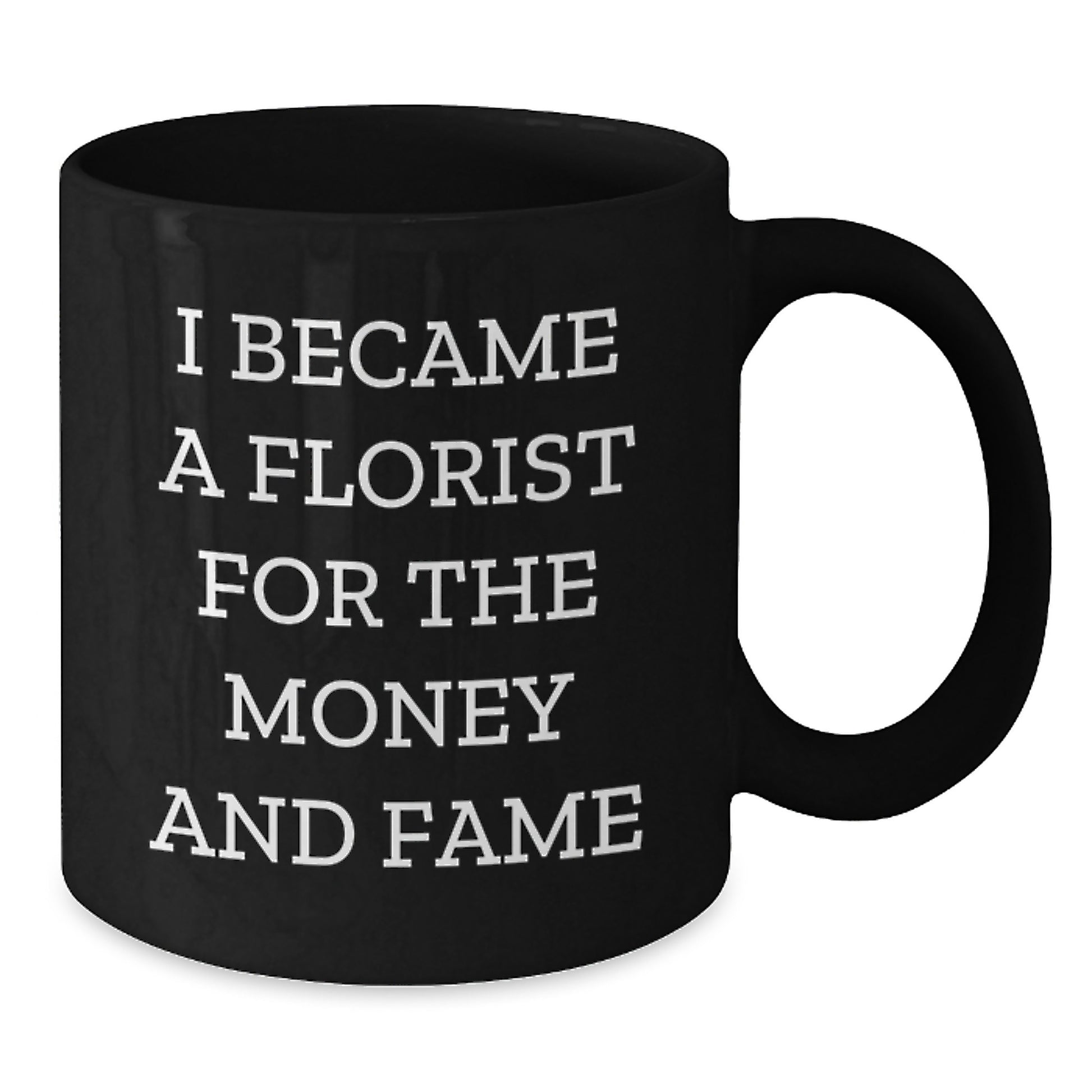Funny Florist Gifts for Men from Friends - 'I Became A Florist For The Money And Fame' Quote Christmas Unique Mug - Black Coffee Mug for Florist Enthusiasts - Additional