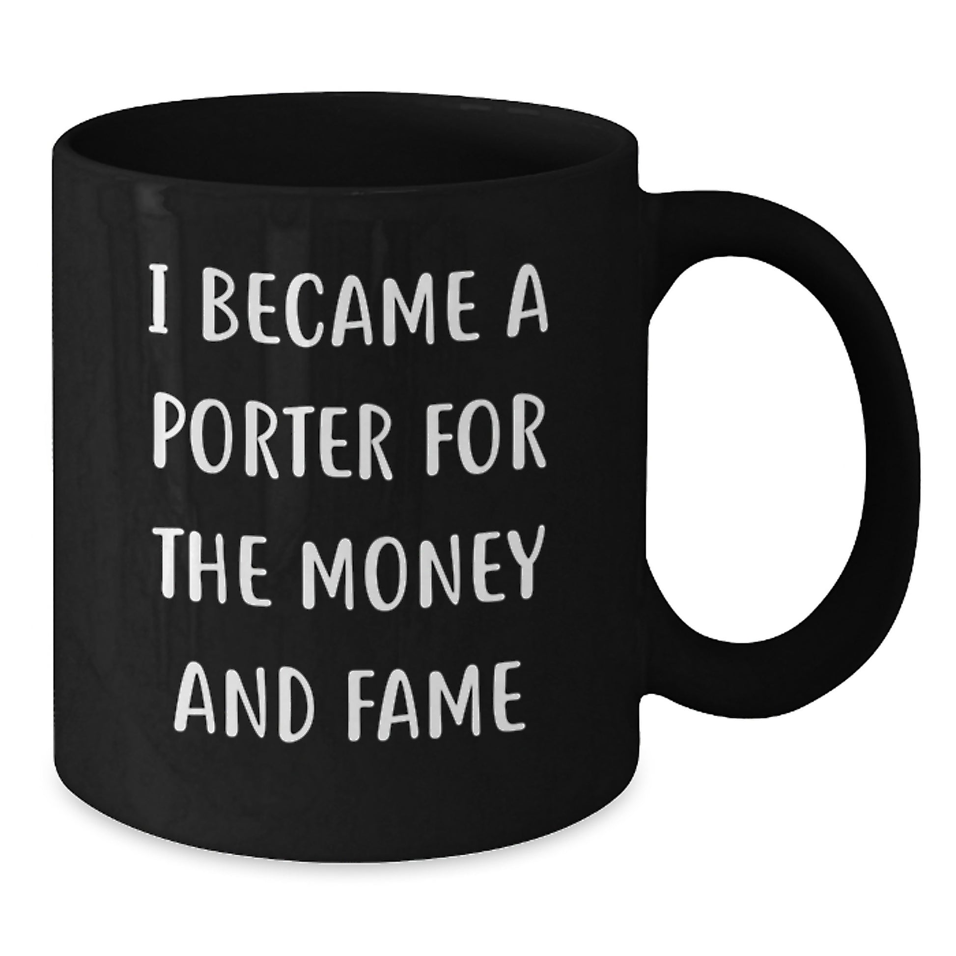 Funny Porter Gift Idea, I Became A Porter For The Money And Fame Quote, Black Coffee Mug for Birthday Unique Gifts from Friends to Porter - Additional