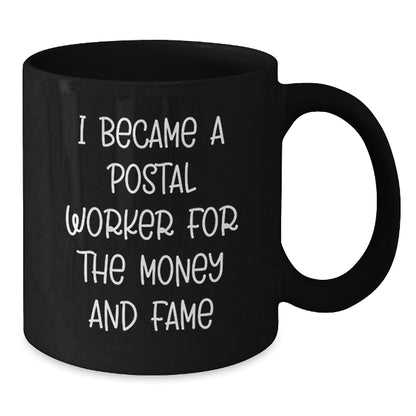 Funny Postal Worker Gifts from Friends for Birthday - I Became A Postal Worker For The Money And Fame Black Coffee Mug, 11oz or 15oz - Additional