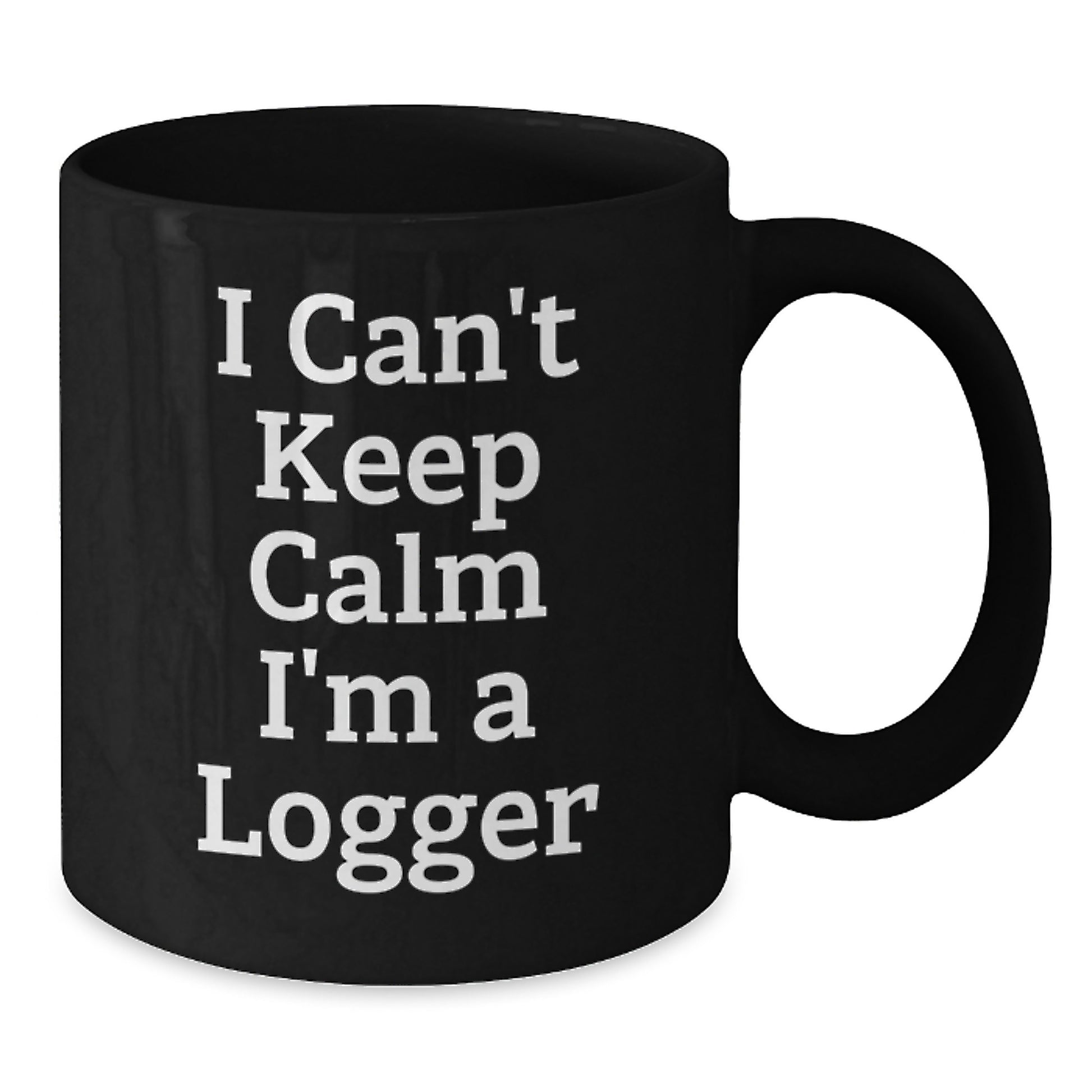 Funny Logger Gifts for Men - I Can't Keep Calm I'm A Logger Black Coffee Mug - Unique Christmas Holiday Gift from Friends - Additional