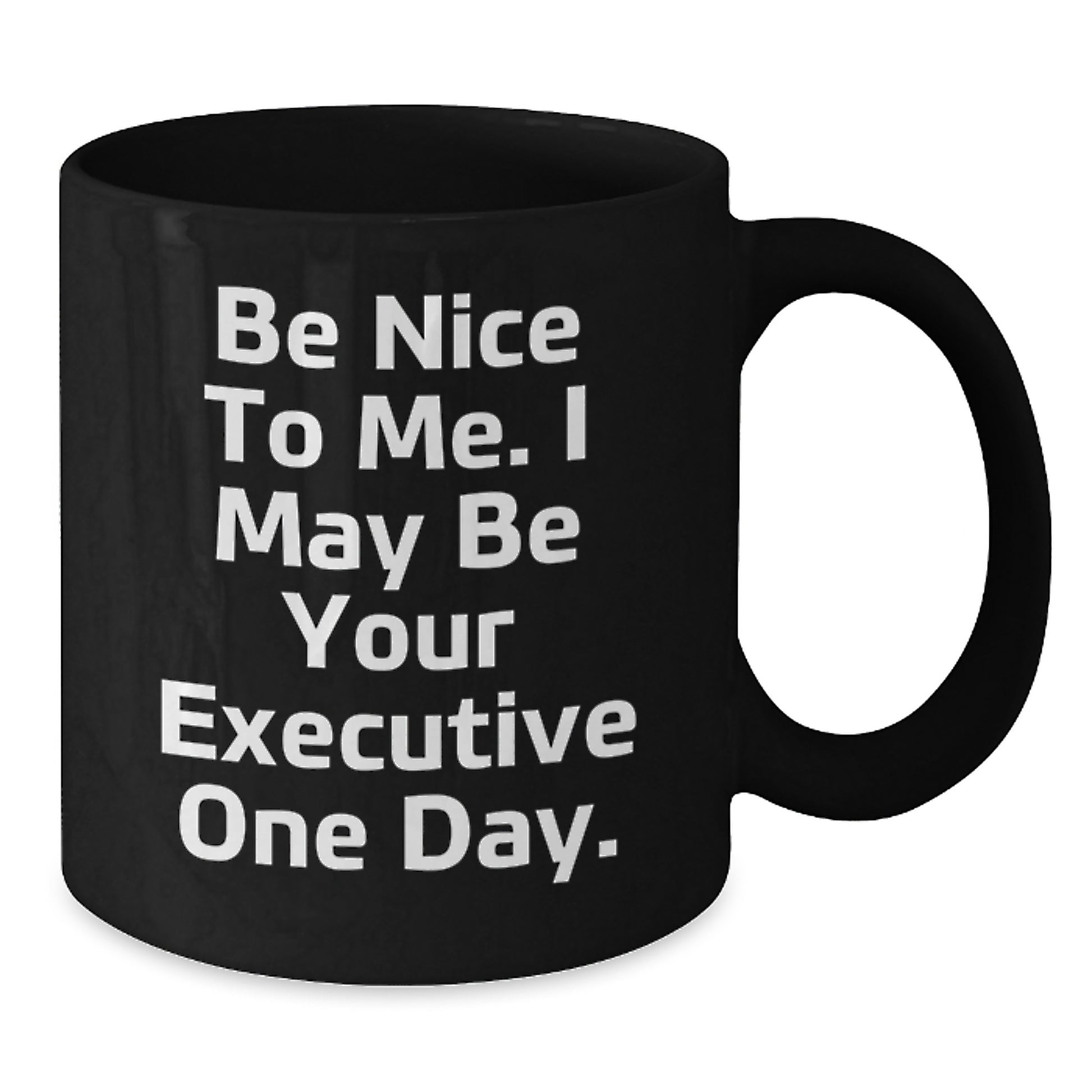 Funny Executive Black Coffee Mug Gifts for Men from Friends and Coworkers - Be Nice To Me. I May Be Your Executive One Day. - Additional