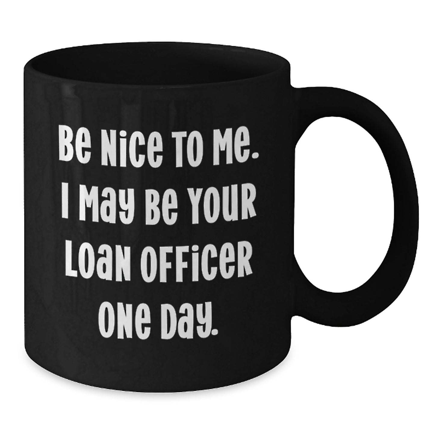 Funny Loan Officer Gifts from Friends for Birthday Unique Mugs, Be Nice To Me I May Be Your Loan Officer One Day, Black Coffee Mug - Additional