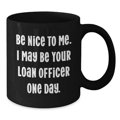 Funny Loan Officer Gifts from Friends for Birthday Unique Mugs, Be Nice To Me I May Be Your Loan Officer One Day, Black Coffee Mug - Additional