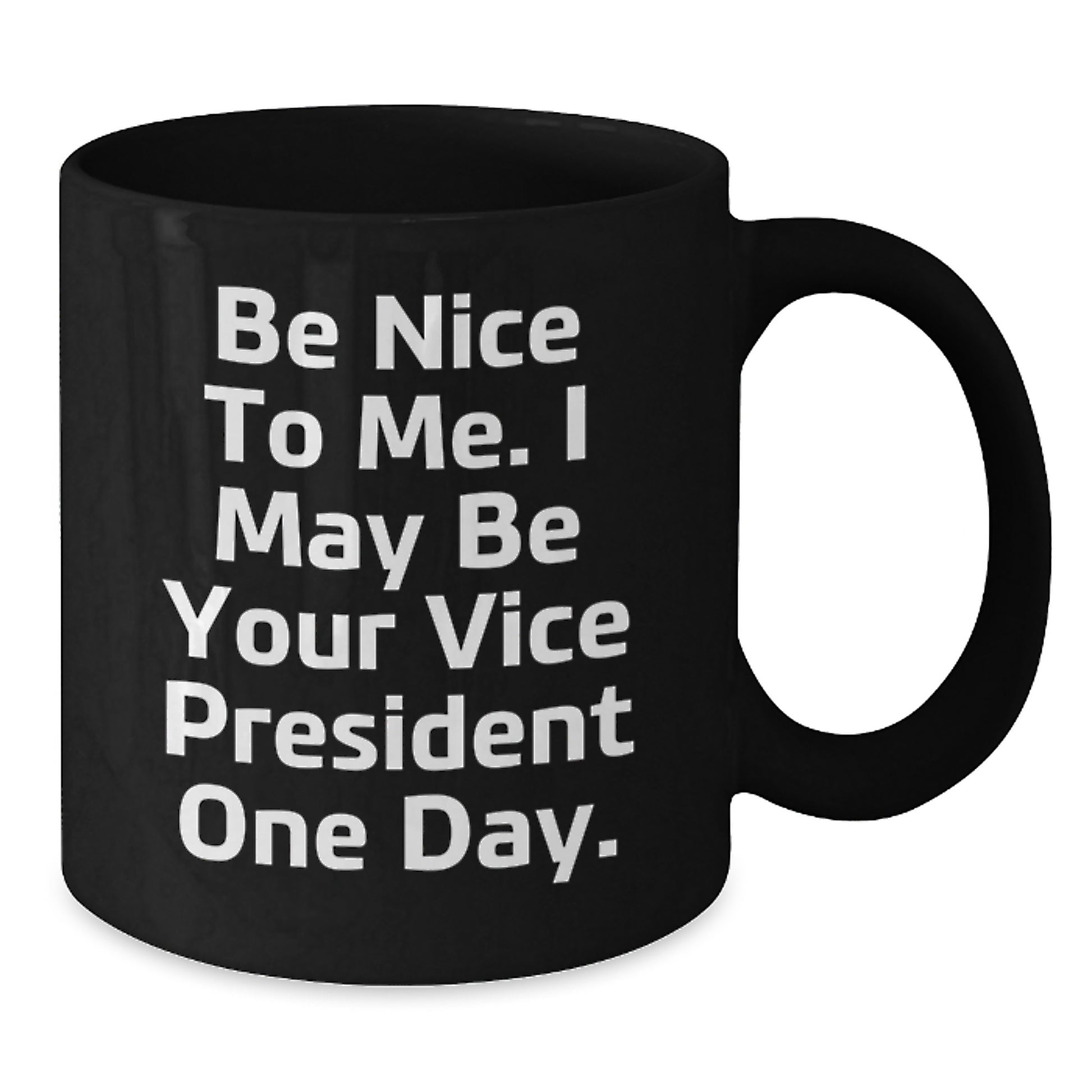 Funny Vice President Quote Black Coffee Mugs, Gifts from Friends to Vice President, Birthday Unique Gifts, Be Nice To Me. I May Be Your Vice President One Day. - Additional