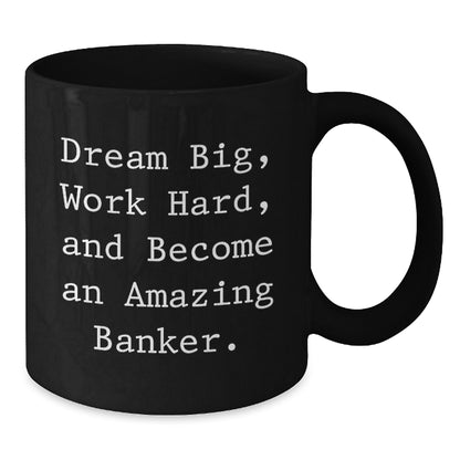 Funny Quirky Gifts for Banker Friends and Family - Black Coffee Mug - Dream Big Work Hard - Additional