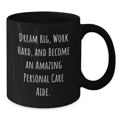 Inspirational Personal Care Aide Gifts from Friends - 'Dream Big, Work Hard, And Become An Amazing Personal Care Aide.' Quote Black Coffee Mug for Birthday - Additional