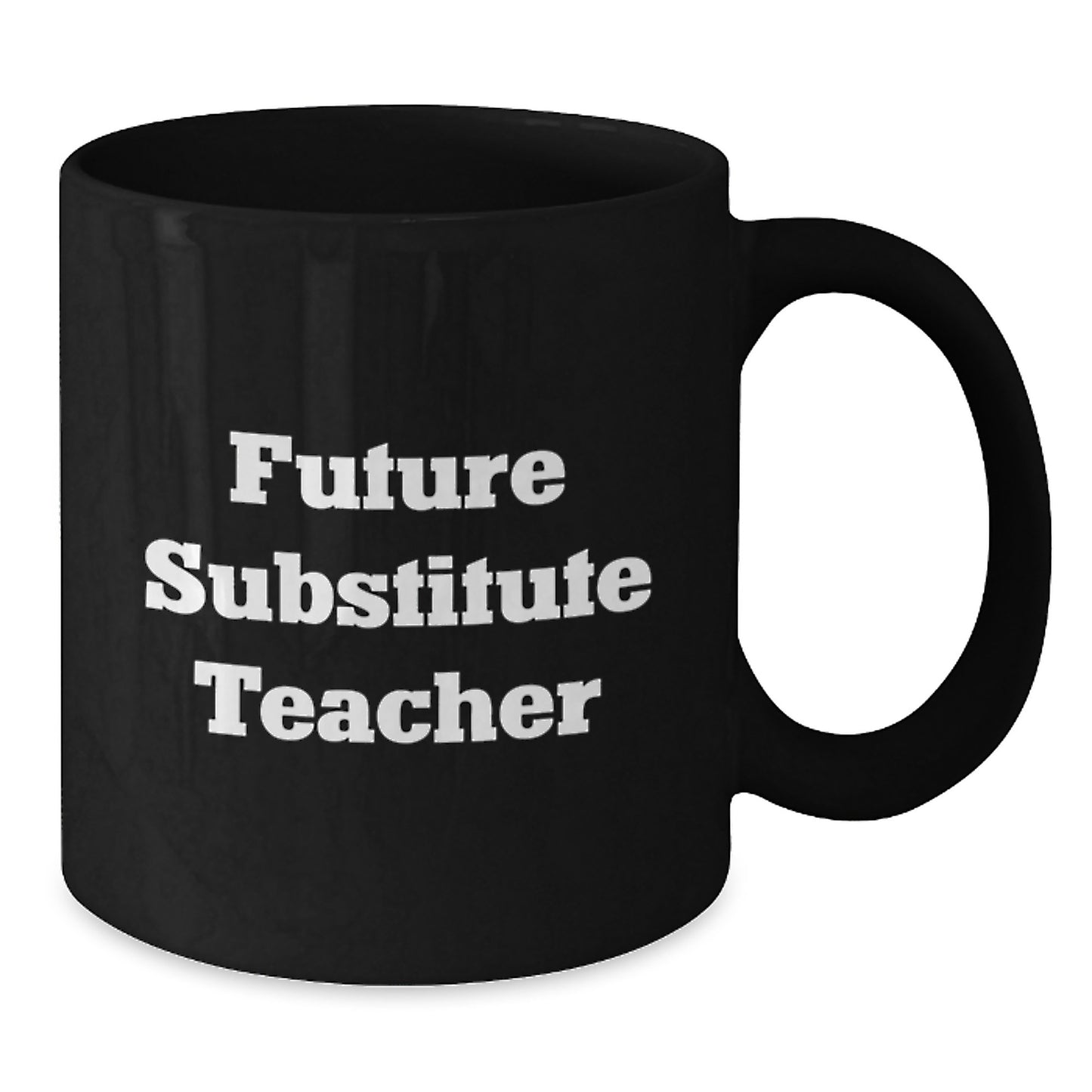 Funny Future Substitute Teacher Gift, Inspirational Quote on Black Coffee Mug - Gifts from Friends, Coworkers, or Family for Graduation - Additional