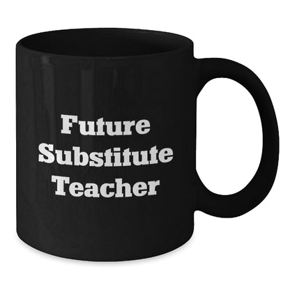 Funny Future Substitute Teacher Gift, Inspirational Quote on Black Coffee Mug - Gifts from Friends, Coworkers, or Family for Graduation - Additional