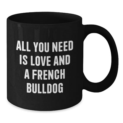 Funny French Bulldog Gifts - All You Need Is Love And A French Bulldog - Black Coffee Mug for French Bulldog Lovers, Birthday Unique Gift from Friends, Family or Coworkers, 11oz or 15oz - Additional