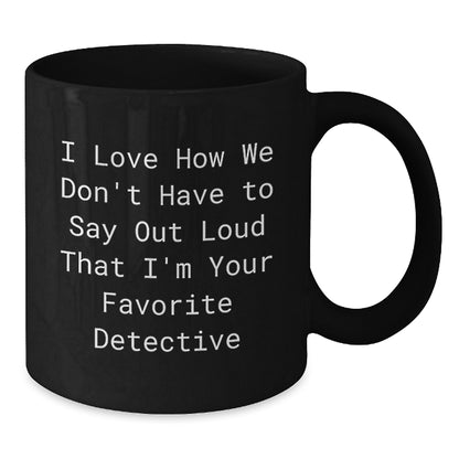 Funny Detective Gifts for Christmas Unique Mugs from Friends and Family, I Love How We Don't Have To Say Out Loud That I'm Your Favorite Detective - Additional