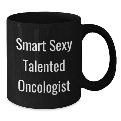 Smart Sexy Talented Oncologist Gifts for Men from Coworkers Birthday Unique Mugs, Funny Quote Inside, 11oz or 15oz Black Ceramic Mug, Microwave and Dishwasher Safe - Additional