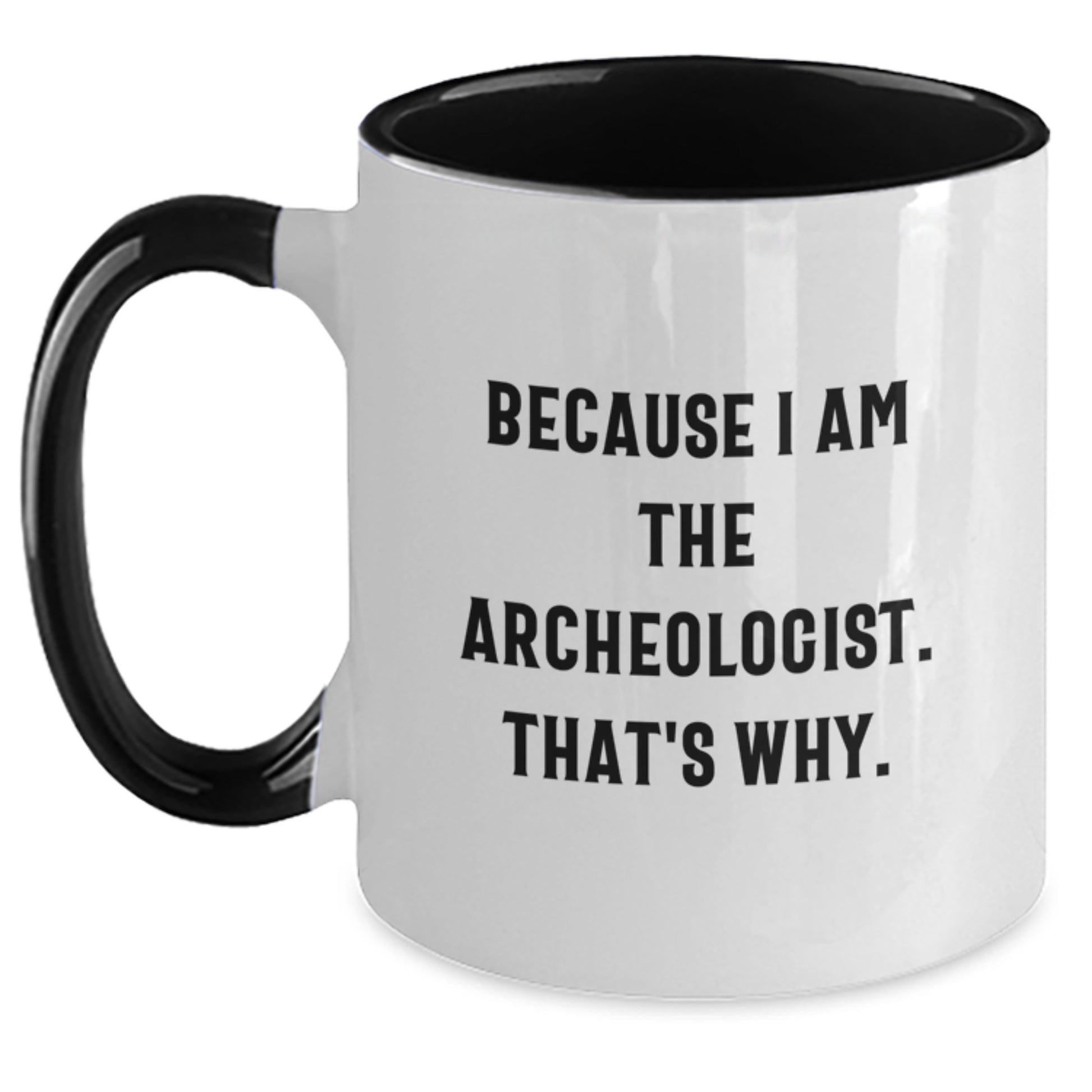 Archeologist Gifts, Funny Two Tone Coffee Mugs for Graduation, Because I Am The Archeologist. That's Why., Gifts from Friends, Gifts for Archeologists - Main