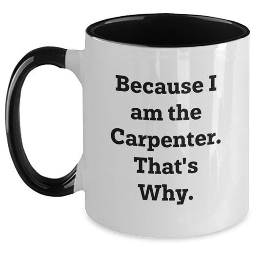 Carpenter Humor Gifts, Funny Two Tone Coffee Mug for Him, Because I Am The Carpenter. That's Why., Birthday Unique Gifts from Friends, Gifts for Carpenter - Main