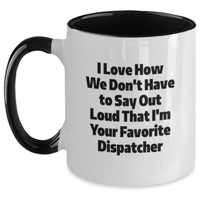 Funny Dispatcher Gifts from Friends and Family, Two Tone Coffee Mugs for Dispatchers at Christmas, I Love How 'We Don't Have To Say Out Loud That I'm Your Favorite Dispatcher' - Main