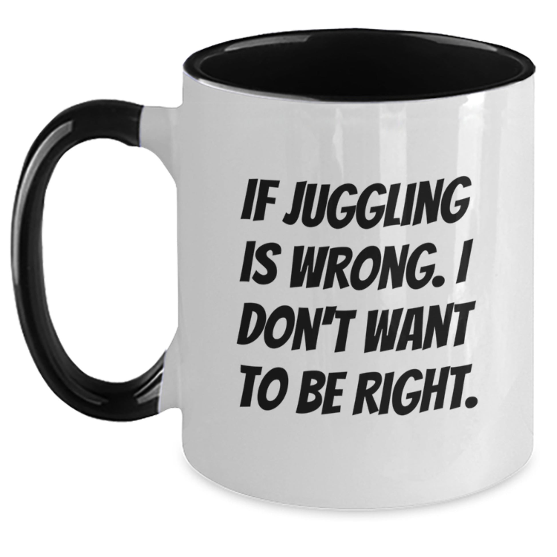 Funny Juggling Gifts for Men from Friends - Two Tone Coffee Mug - If Juggling Is Wrong I Don't Want To Be Right - Black White - Main