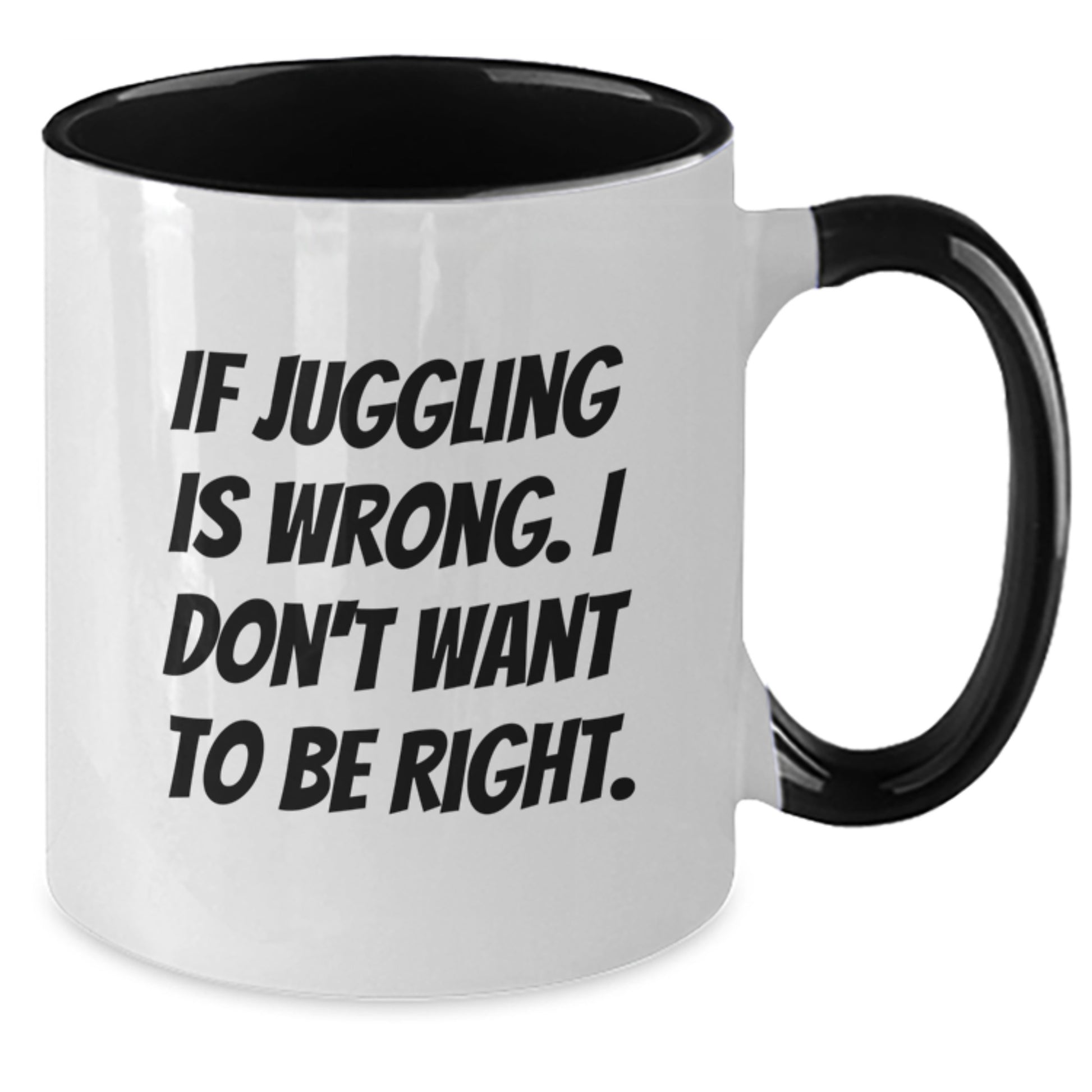 Funny Juggling Gifts for Men from Friends - Two Tone Coffee Mug - If Juggling Is Wrong I Don't Want To Be Right - Black White - Additional